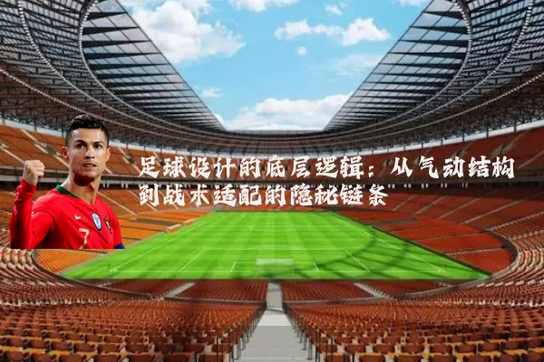 足球设计的底层逻辑:从气动结构到战术适配的隐秘链条