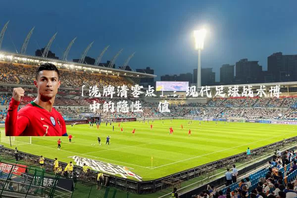 「洗牌清零点」：现代足球战术博弈中的隐性阈值