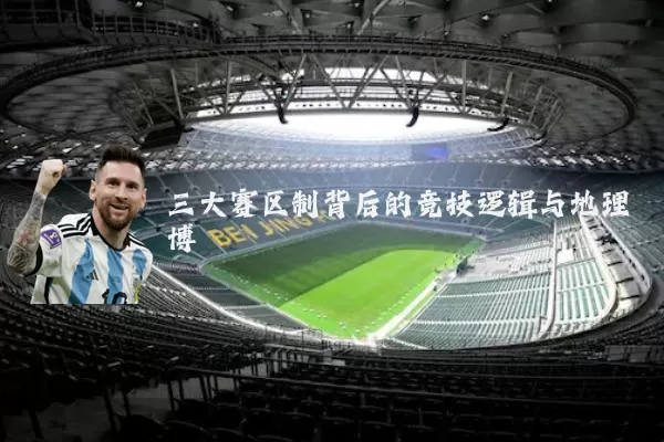 三大赛区制背后的竞技逻辑与地理博弈