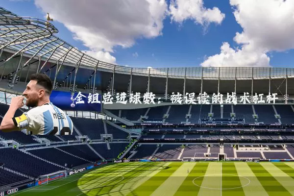 全组总进球数:被误读的战术杠杆