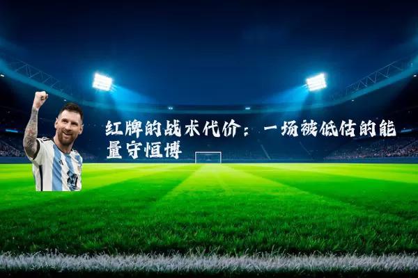 红牌的战术代价:一场被低估的能量守恒博弈