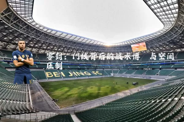零封：门线背后的战术博弈与空间压制