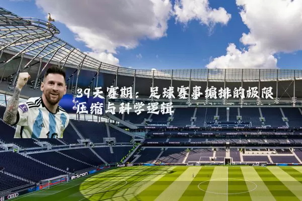 39天赛期:足球赛事编排的极限压缩与科学逻辑